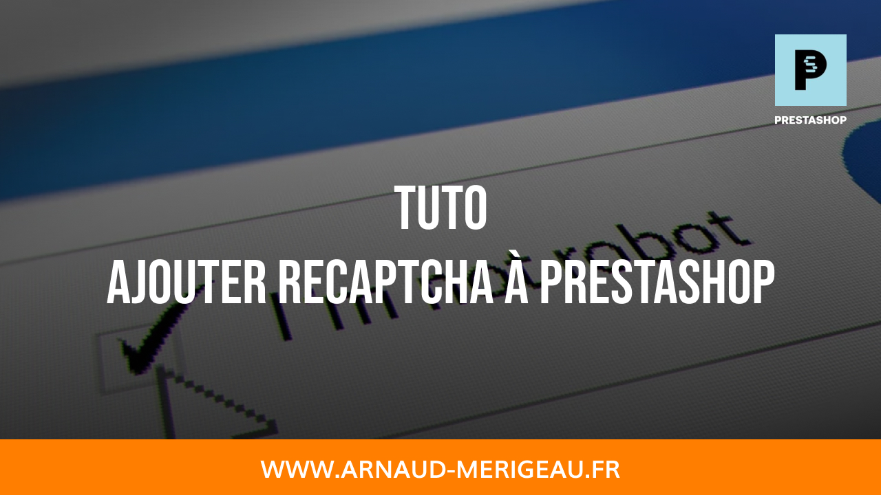 Tuto gratuit : ajouter reCAPTCHA à PrestaShop