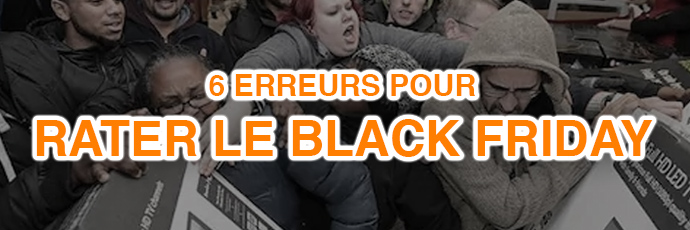 6 Erreurs à commettre pour rater son Black Friday